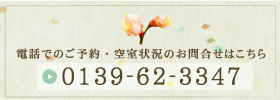 電話でのご予約・空室状況のお問合せはこちら0139623347